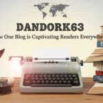 Dandork63: How One Blog is Captivating Readers Everywhere